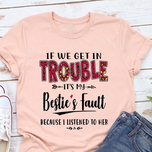 Bestie Shirt, BFF Shirt, Besties Shirt, Best Friends T Shirt,  If We Get In Any Trouble  It's My Bestie's Fault, Bestie Gift, Best FF Tee