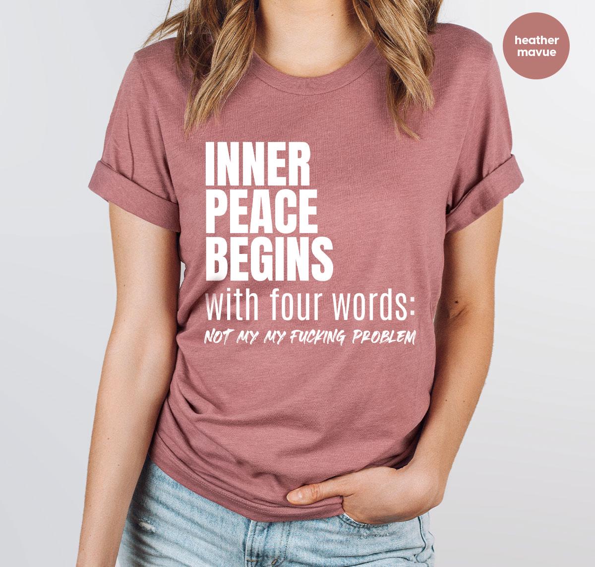 Inner Peace Begins With Four Words Shirt, Funny Sayings T-shirt, Hilarious Joke, Best Friend Tee, Sarcastic Tee, Funny Friend Gift