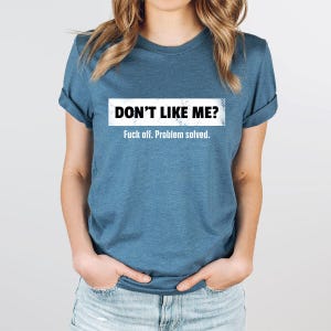 Don&#39;t Like Me Shirt, Funny Shirt, Profanity Shirt, Funny Sarcastic Shirt, Funny Sayings Shirt, Sarcastic Shirt, Adult Humor Shirts