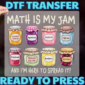 May include: A DTF transfer featuring the text "MATH IS MY JAM" with illustrations of jam jars labeled with math concepts like "Fractions" and "Decimals." The phrase "AND I'M HERE TO SPREAD IT! READY TO PRESS" is also included.