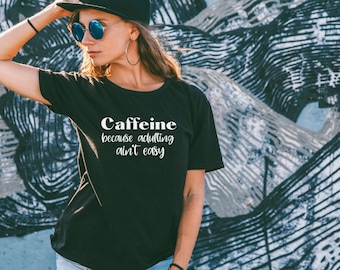 Caffeine Because Adulting Ain't Easy Shirt, Coffee T-Shirt, Teacher Shirt, Coffee Lover's Gift, Funny Coffee Shirt, Coffee Lover's Shirt