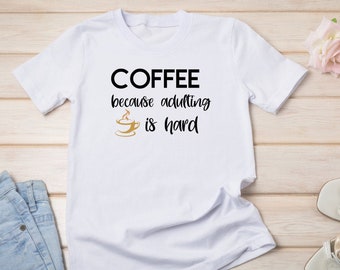 Coffee T-Shirt, Coffee Because Adulting Is Hard Shirt, Teacher Shirt, Coffee Lover's Gift, Funny Coffee Shirt, Coffee Lover's Shirt