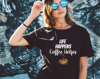 Life Happens Coffee Helps Shirt, Coffee T-Shirt, Teacher Shirt, Coffee Lover's Gift, Funny Coffee Shirt, Coffee Lover's Shirt