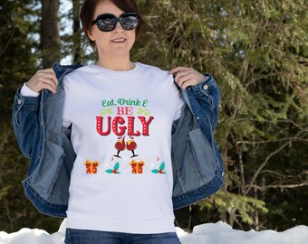 Eat Drink & Be Ugly Sweatshirt, Funny Christmas Shirt, Christmas Party Shirt, Christmas Sweater, Xmas Sweatshirt Gift, Gift for Mom