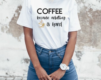 Coffee Because Adulting Is Hard Shirt, Coffee Women's T-Shirt, Coffee Shirt, Coffee Lover's Gift, Funny Coffee Shirt, Coffee Lover's Shirt