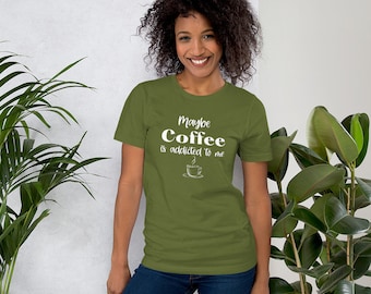 Maybe Coffee Is Addicted To Me Shirt, Funny Coffee Shirt, Coffee Lovers Shirt, Caffeine T-Shirt, Coffee Lover Gift