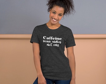 Coffee T-Shirt, Caffeine Because Adulting Ain't Easy Shirt, Teacher Shirt, Coffee Lover's Gift, Funny Coffee Shirt, Coffee Lover's Shirt