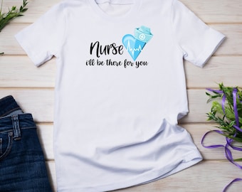 Camisa de la enfermera, enfermera estaré allí para usted camisa, camisa de RN, regalo para la enfermera, camisa de la enfermera de los amigos, camiseta de la enfermera, camisa del LPN, enfermera