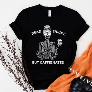 Dead inside but caffeinated, adult skeleton, funny shirt, funny sweatshirt, coffee lover