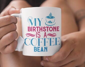 My Birthstone is a Coffee Bean Mug | Birthday Gift for Coffee Lover