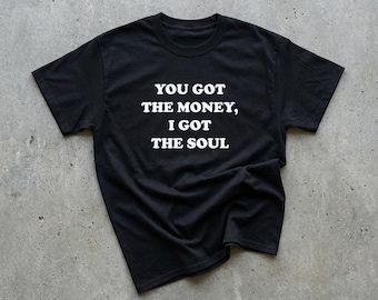 You Got The Money, I Got The Soul Number Nine Heavy Cotton Tee Shirt