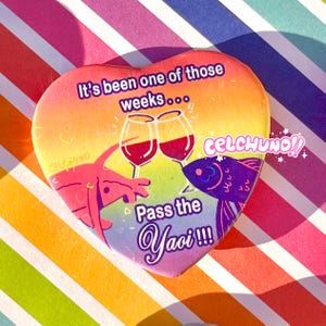 May include: A heart-shaped button with a rainbow background. It features two wine glasses clinking, a red lobster, a purple fish, and the text "It's been one of those weeks...  Celchuno!! Pass the Yaoi!!!"