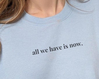 all we have is now crewneck |  trendy hoody, aesthetic hoodie, sweatshirt women trendy, hoody for woman, cute sweatshirt, aesthetic crewneck