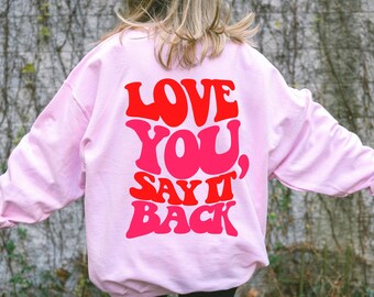 love you, say it back crewneck | trendy sweatshirt | aesthetic clothes | cute sweatshirt | words on back | trendy quote | cute crewneck