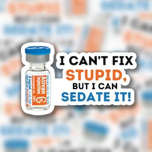 I Can't Fix Stupid, But I Can Sedate It | Sticker | Funny EMS Sticker | Medical | EMT Rn Paramedic Doctor EMR Lpn Hospital First Responder