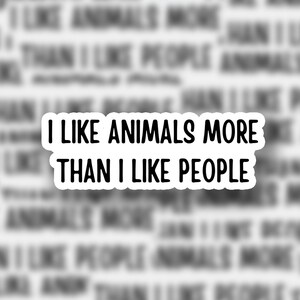 I Like Animals More | Pet Stickers | Quote Sticker | Funny Sticker | Sticker for yeti, hydroflask, laptop, pc. | Pet Lover Stickers