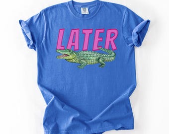 Comfort Colors Later Gator Shirt, Sarcastic Alligator Tee, Funny Mom Shirt, Summer Vacation Shirt