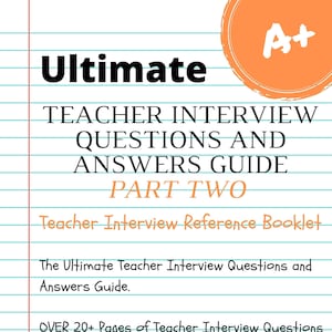 May include: A guide for teachers on how to prepare for and ace job interviews. The cover features the title "Ultimate Teacher Interview Questions and Answers Guide Part Two" with an orange circle with the text "A+" in the top right corner. The text "Teacher Interview Reference Booklet" is below the title.