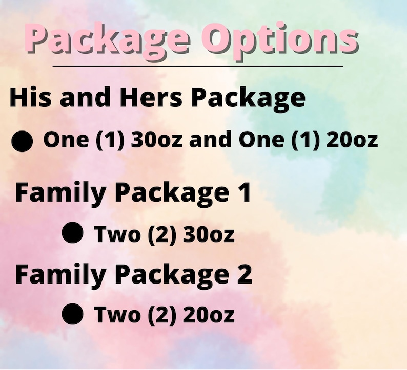 May include: A graphic with the text "Package Options" in pink. It lists package options: "His and Hers Package" with one 30oz and one 20oz item, "Family Package 1" with two 30oz items, and "Family Package 2" with two 20oz items.
