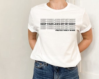 Keep Your Laws Off My Body Tee, Reproductive Rights Tee, Protect Roe V. Wade Tee, Pro Choice Tee, Feminist Tee, Women's Rights