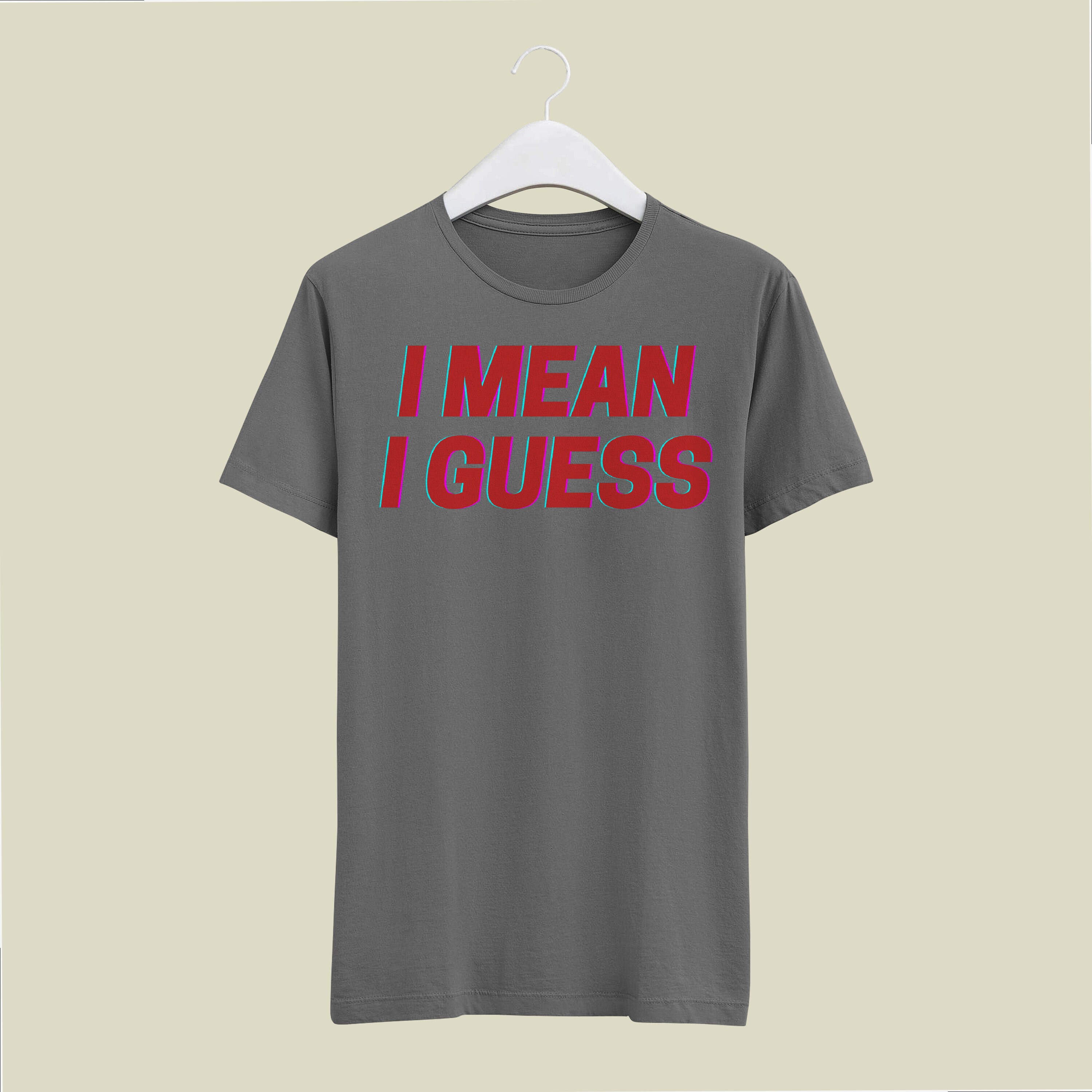 I Mean I Guess | funny saying t-shirt