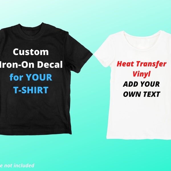 Custom Iron On Vinyl Decals For T-Shirts, DECAL ONLY! Personalized Heat Transfer Vinyl Decal Add Your Text Image Logo, Custom HTV for Shirts