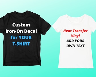 Custom Iron On Vinyl Decals For T-Shirts, DECAL ONLY! Personalized Heat Transfer Vinyl Decal Add Your Text Image Logo, Custom HTV for Shirts