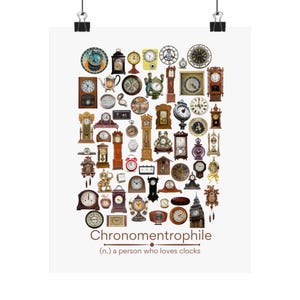 May include: A poster featuring a collection of antique clocks of various shapes, sizes, and colors. The clocks include wall clocks, mantel clocks, and grandfather clocks. The word "Chronomentrophile" and its definition are printed at the bottom.