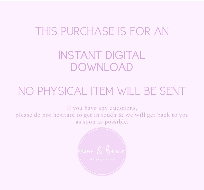 May include: A light purple background with text that reads: "THIS PURCHASE IS FOR AN INSTANT DIGITAL DOWNLOAD. NO PHYSICAL ITEM WILL BE SENT." A circular logo with the text "moo & bear designs uk" is at the bottom.