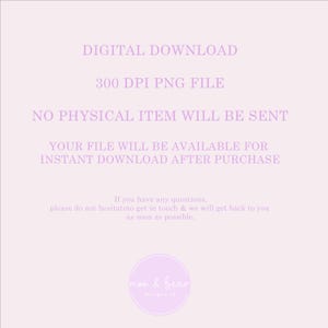 May include: A light pink digital download graphic featuring the text: DIGITAL DOWNLOAD, 300 DPI PNG FILE, NO PHYSICAL ITEM WILL BE SENT, YOUR FILE WILL BE AVAILABLE FOR INSTANT DOWNLOAD AFTER PURCHASE. Includes a circular logo with moo & bear.