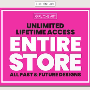 May include: A pink square graphic with white text that reads "UNLIMITED LIFETIME ACCESS ENTIRE STORE ALL PAST & FUTURE DESIGNS". The text is in a bold, sans-serif font. The words "GIRL ONE ART" are at the top.