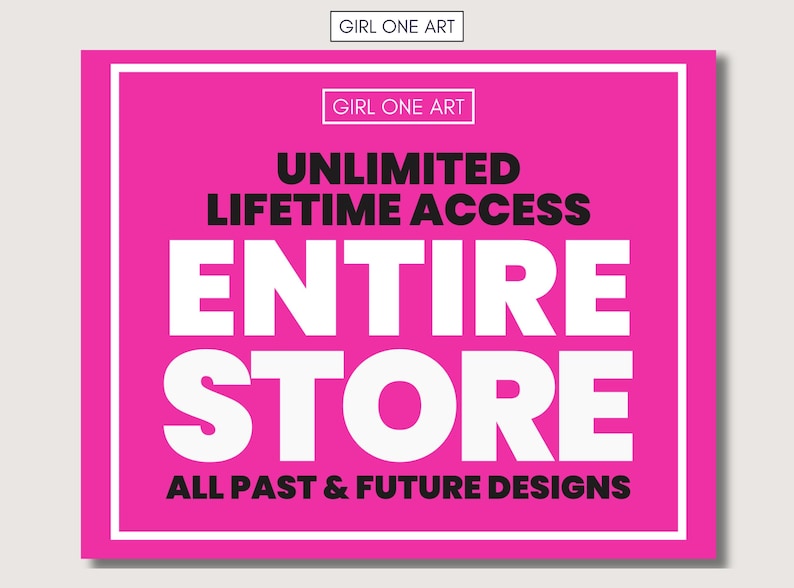 May include: A pink square graphic with white text that reads "UNLIMITED LIFETIME ACCESS ENTIRE STORE ALL PAST & FUTURE DESIGNS". The text is in a bold, sans-serif font. The words "GIRL ONE ART" are at the top.