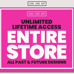 May include: Pink square graphic with white text that reads "GIRL ONE ART" in the top left corner. The text "UNLIMITED LIFETIME ACCESS ENTIRE STORE ALL PAST & FUTURE DESIGNS" is in white text on a pink background.