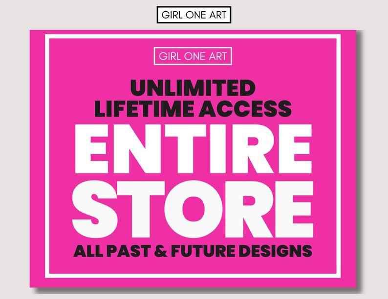 May include: Pink square graphic with white text that reads "GIRL ONE ART" in the top left corner. The text "UNLIMITED LIFETIME ACCESS ENTIRE STORE ALL PAST & FUTURE DESIGNS" is in white text on a pink background.
