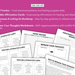May include: A collection of printable worksheets and affirmation cards. The worksheets include a mood tracker, a roadmap for forgiveness, and guides for reframing thoughts. The affirmation cards feature positive statements for personal growth. The text "GIRL ONE ART" is at the top.