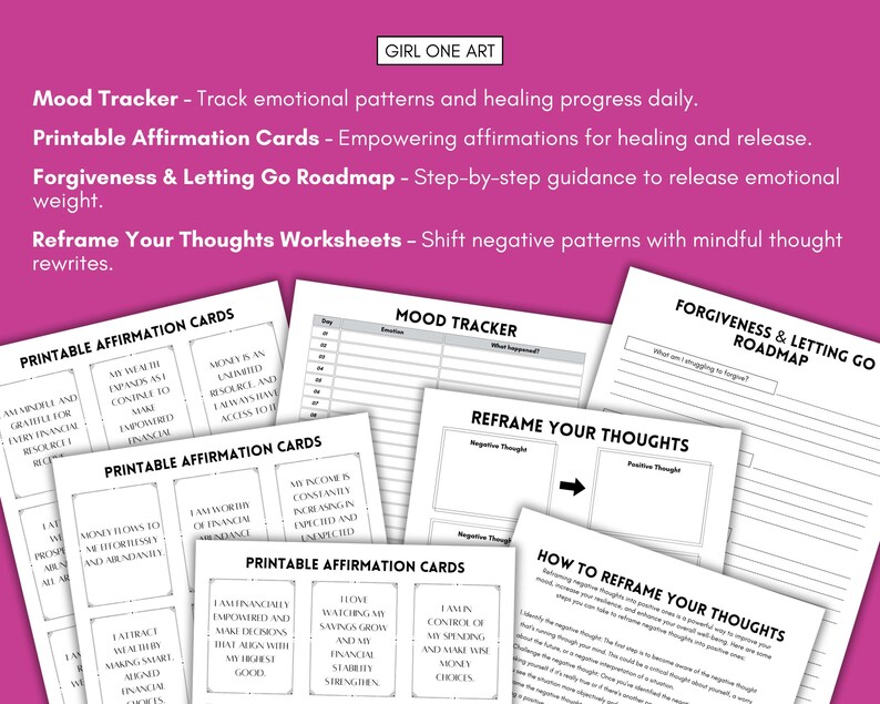 May include: A collection of printable worksheets and affirmation cards. The worksheets include a mood tracker, a roadmap for forgiveness, and guides for reframing thoughts. The affirmation cards feature positive statements for personal growth. The text "GIRL ONE ART" is at the top.