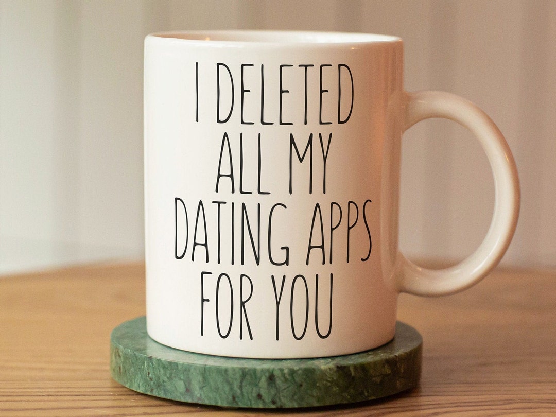 I Deleted All My Dating Apps For You Tasse / lustiges Geschenk(02)