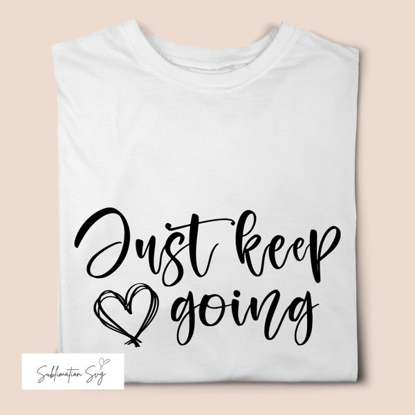 Positive Svg - Motivational Png - Inspirational quote - Uplifting sublimation - Just keep going