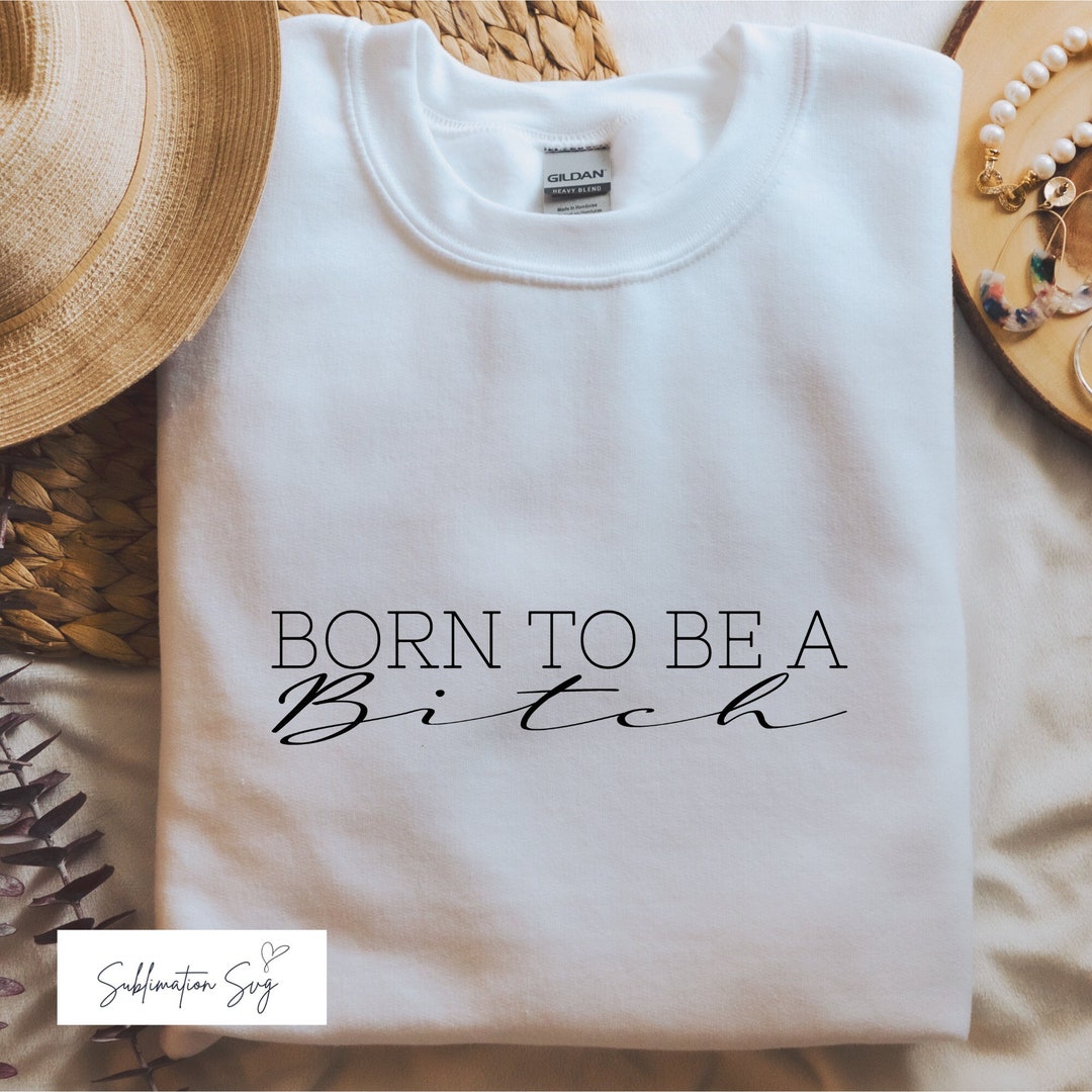 Born to Be a Bitch Funny T Shirt Print Naughty Sublimate Etsy Born to Be a Bitch Funny T Shirt Print Naughty Sublimate Etsy