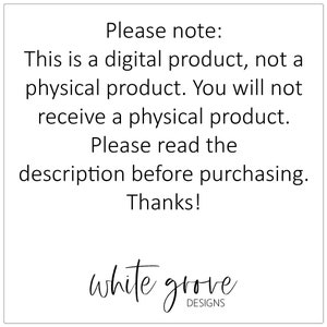 May include: Please note: This is a digital product, not a physical product. You will not receive a physical product. Please read the description before purchasing. Thanks! white grove DESIGNS
