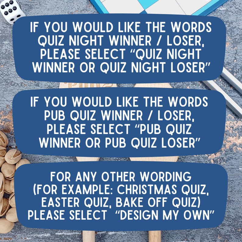 May include: Image features three blue rectangular text boxes with white text. The top box reads "IF YOU WOULD LIKE THE WORDS QUIZ NIGHT WINNER / LOSER, PLEASE SELECT 'QUIZ NIGHT WINNER OR QUIZ NIGHT LOSER'". The middle box reads "IF YOU WOULD LIKE THE WORDS PUB QUIZ WINNER / LOSER, PLEASE SELECT 'PUB QUIZ WINNER OR PUB QUIZ LOSER'". The bottom box reads "FOR ANY OTHER WORDING (FOR EXAMPLE: CHRISTMAS QUIZ, EASTER QUIZ, BAKE OFF QUIZ) PLEASE SELECT 'DESIGN MY OWN'".