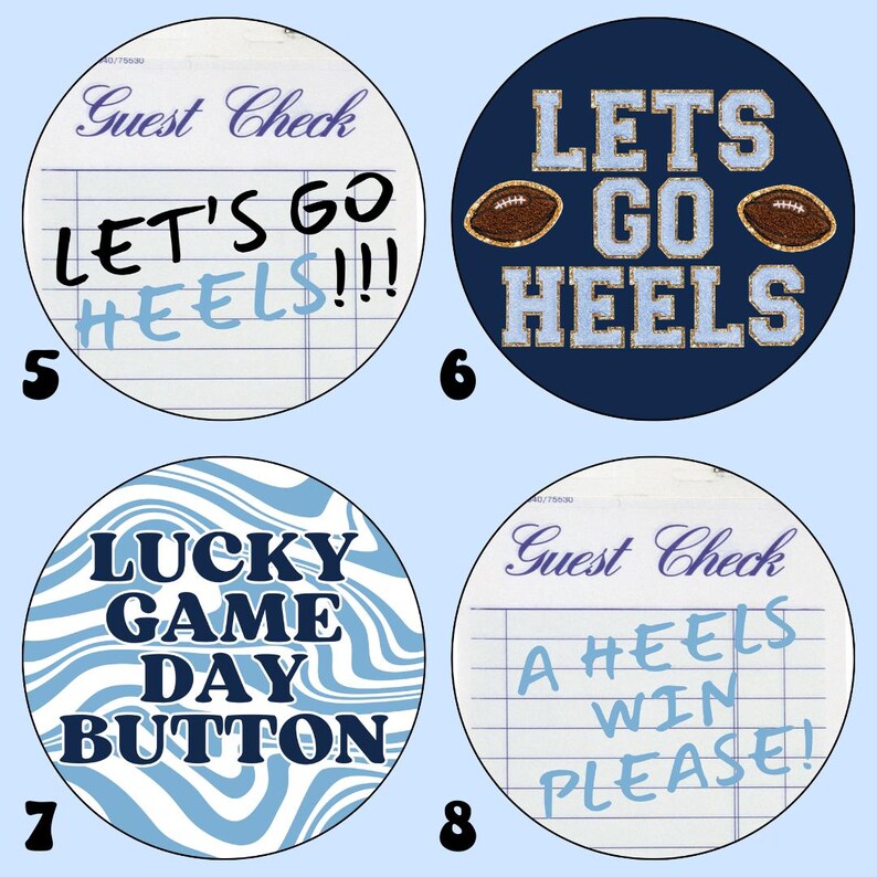 May include: Four round buttons with different designs. The first button is white with blue writing that says "Guest Check" and "Let's Go Heels!!!". The second button is blue with white writing that says "Let's Go Heels" and has two footballs. The third button is white and blue with a wavy pattern and the words "Lucky Game Day Button". The fourth button is white with blue writing that says "Guest Check" and "A Heels Win Please!".
