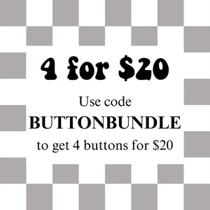 May include: Black and white checkered background with text that reads "4 for $20 Use code BUTTONBUNDLE to get 4 buttons for $20".
