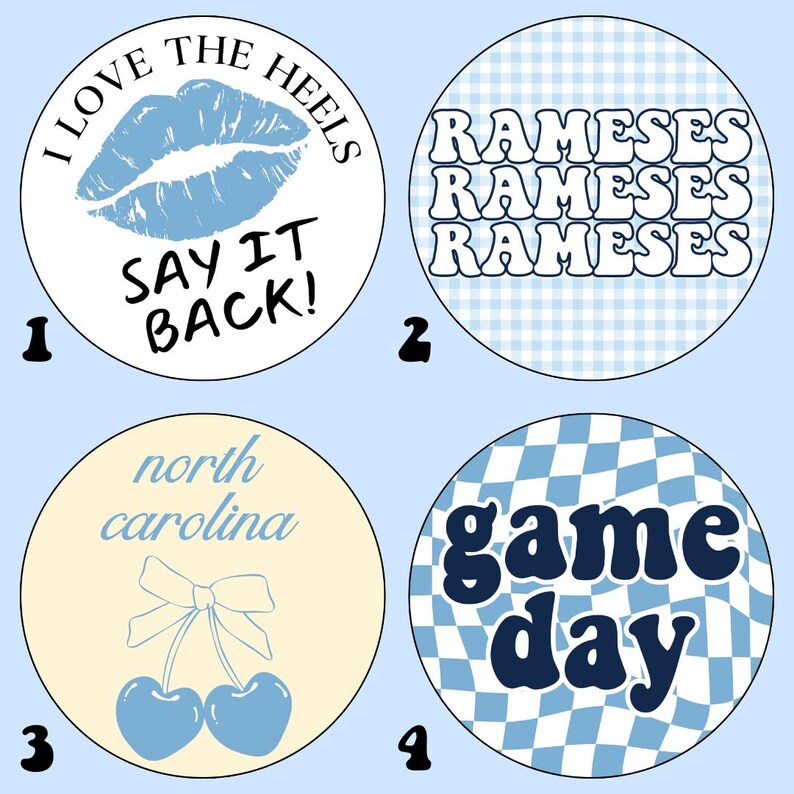 May include: Four different designs for round buttons. The first button is white with blue text that says "I love the Heels Say It Back!" and a blue lip print. The second button is blue and white gingham with the text "RAMESES" repeated three times. The third button is yellow with a blue cherry with a bow and the text "north carolina". The fourth button is blue and white checkered with the text "game day" in blue.