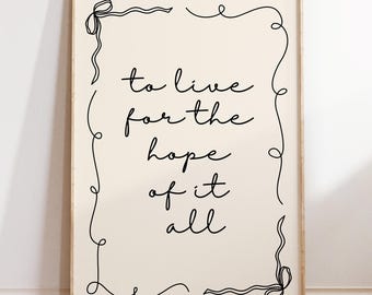 To live for the hope of it all Print, Taylor Neutral Hand drawn Home Poster, Daily Reminders Affirmation Poster, Bedroom Art, Dorm Decor