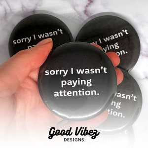 Sorry I Wasn’t Paying Attention Badge | Pin Badge |Mental Health Pin Badge | Autism Pin Badge