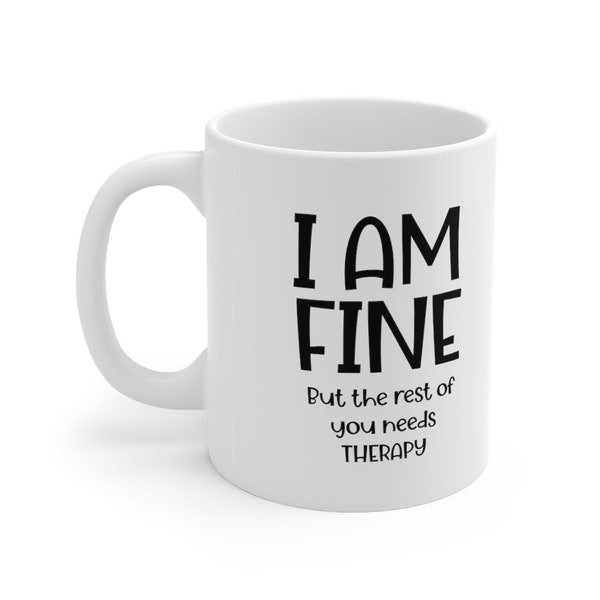 I am fine but the rest of you needs therapy mug, Funny Mugs, Gift For Her, Best Selling Mugs