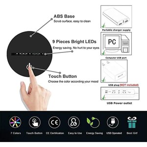 May include: A black circular 3D lamp with a touch button and 9 bright LEDs. The lamp is powered by a USB cable and can be plugged into a computer or a portable charger. The lamp has 7 different colors and is energy saving. The lamp is CE certified.