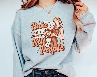 Baking Sweatshirt, I Bake So I Don&#39;t Kill People, Gift for Baker, Baker Gifts, Funny Baker Cookie Sweater Baking Lover Cupcake Pullover