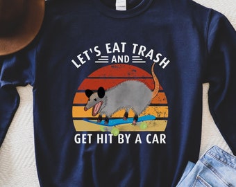 Eat Trash, Possum Shirt, Possum, Trash Panda Opossum Shirt, Let's Eat Trash Get Hit by Car, Funny Possum Weird Gift Opossum Lover Sweatshirt